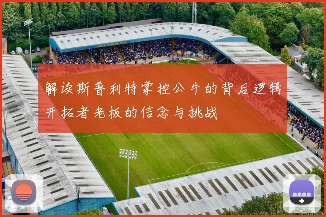 解读斯普利特掌控公牛的背后逻辑开拓者老板的信念与挑战